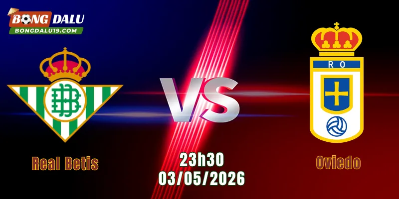 Nhận Định Real Betis Vs Oviedo, 23h30 Ngày 3/5/2026: 3 Điểm Chờ Đợi Chủ Nhà